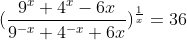(\frac{9^x+4^x-6x}{9^{-x}+4^{-x}+6x})^\frac1{x}=36